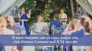 Scopri di più sull'articolo Il matrimonio: un evento unico che ridefinisce l’amore nel XXI secolo