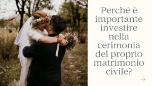 Scopri di più sull'articolo Perché è importante investire nella cerimonia del proprio matrimonio civile?