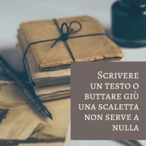 Scopri di più sull'articolo Scrivere un testo o buttare giù una scaletta non serve a nulla